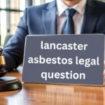 Navigating Asbestos Legal Issues In Lancaster: A Comprehensive Guide