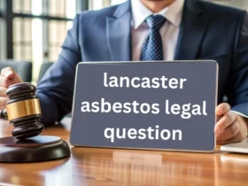 Navigating Asbestos Legal Issues In Lancaster: A Comprehensive Guide